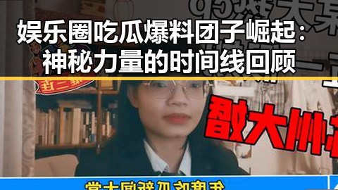 娱乐圈吃瓜爆料团子崛起：神秘力量的时间线回顾