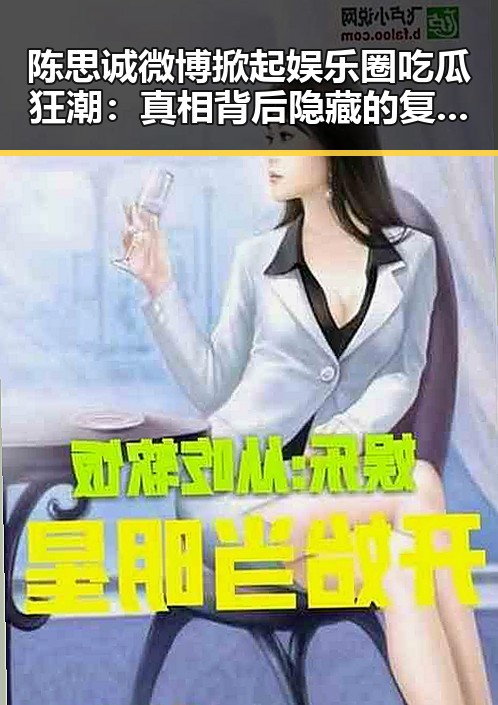 陈思诚微博掀起娱乐圈吃瓜狂潮：真相背后隐藏的复杂关系